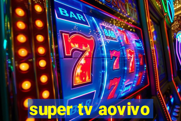 super tv aovivo