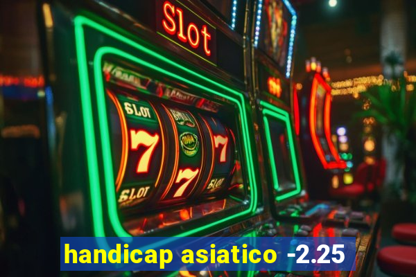 handicap asiatico -2.25