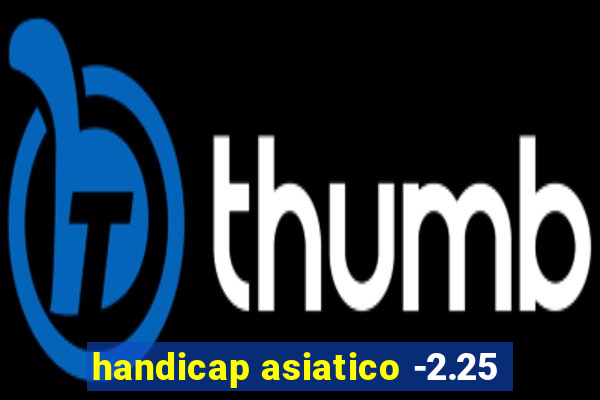 handicap asiatico -2.25