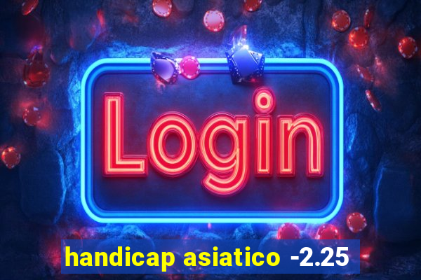 handicap asiatico -2.25