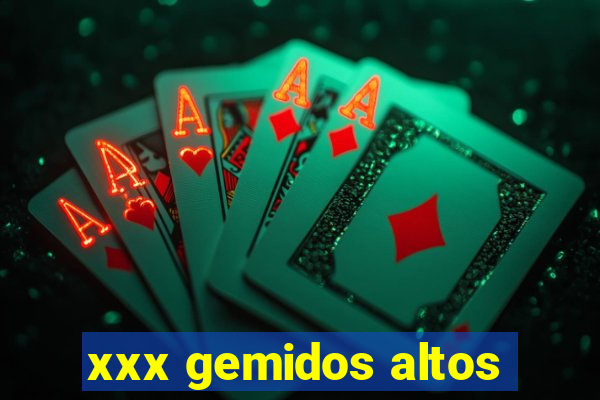 xxx gemidos altos