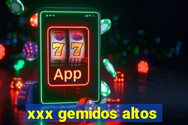 xxx gemidos altos