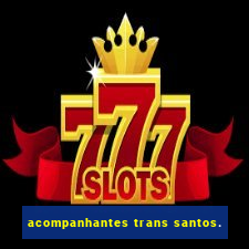 acompanhantes trans santos.