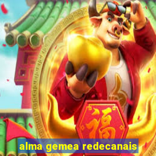 alma gemea redecanais