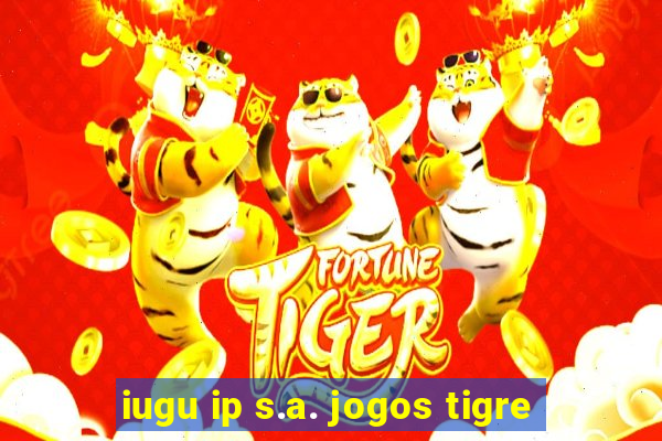 iugu ip s.a. jogos tigre