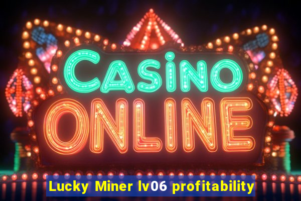 Lucky Miner lv06 profitability