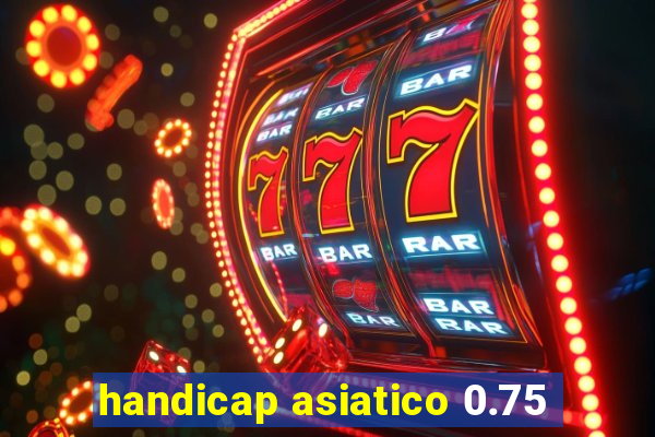 handicap asiatico 0.75