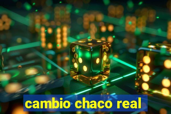 cambio chaco real