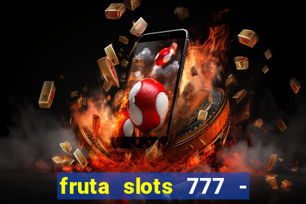 fruta slots 777 - mega jackpot