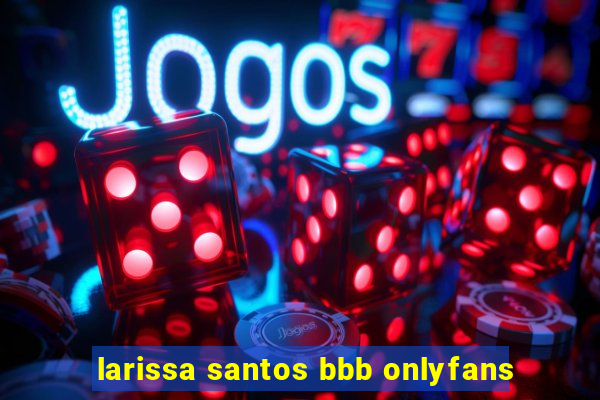 larissa santos bbb onlyfans