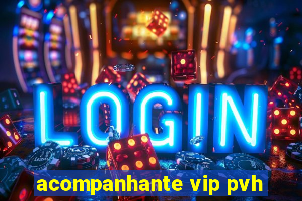 acompanhante vip pvh