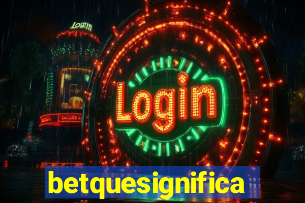 betquesignifica