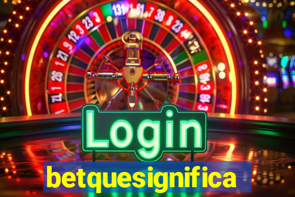 betquesignifica