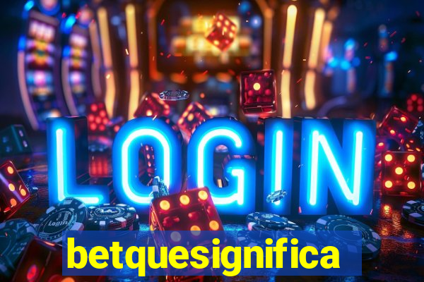 betquesignifica