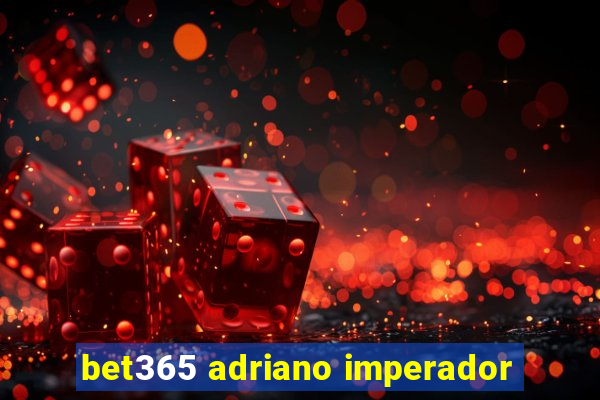 bet365 adriano imperador