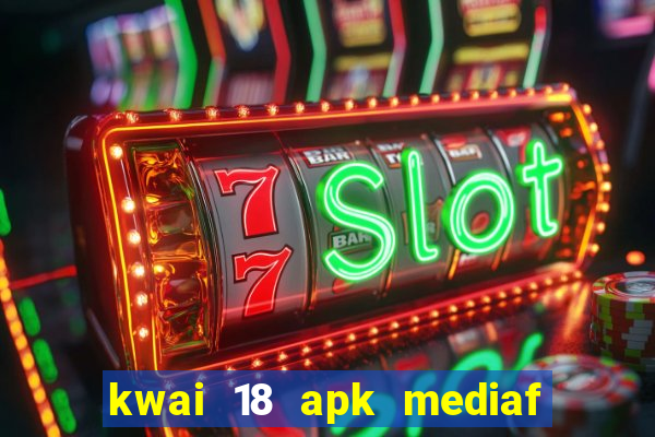 kwai 18 apk mediaf  re