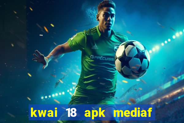 kwai 18 apk mediaf  re