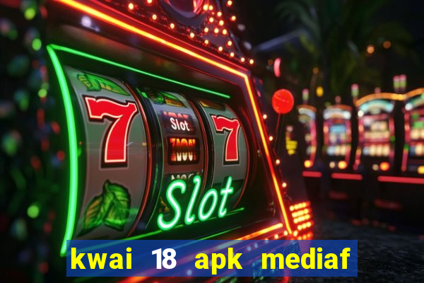 kwai 18 apk mediaf  re