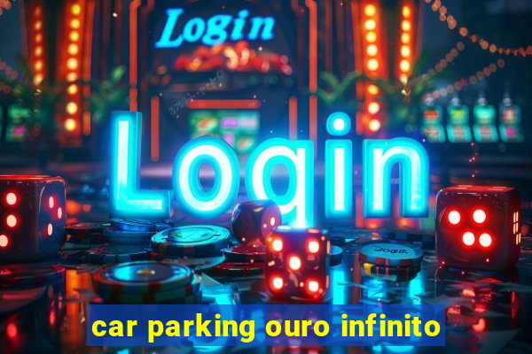 car parking ouro infinito