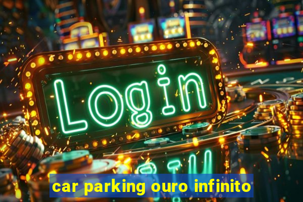 car parking ouro infinito