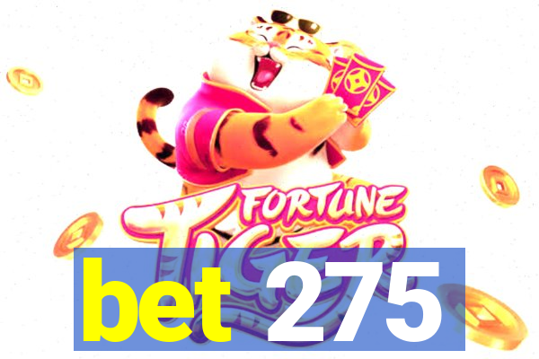 bet 275