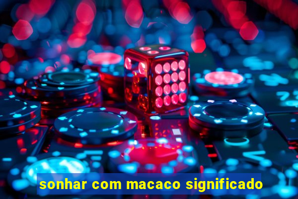 sonhar com macaco significado