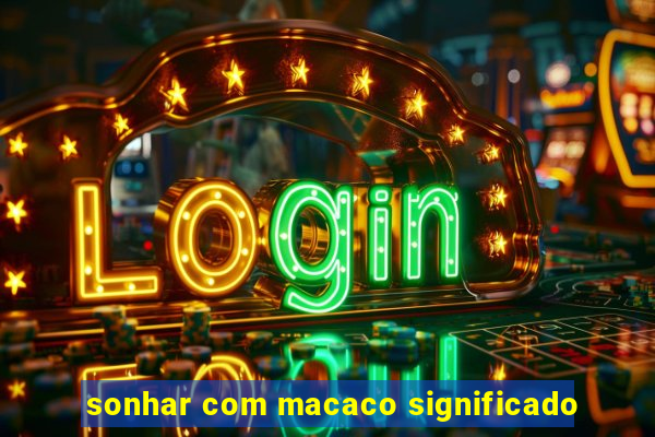 sonhar com macaco significado