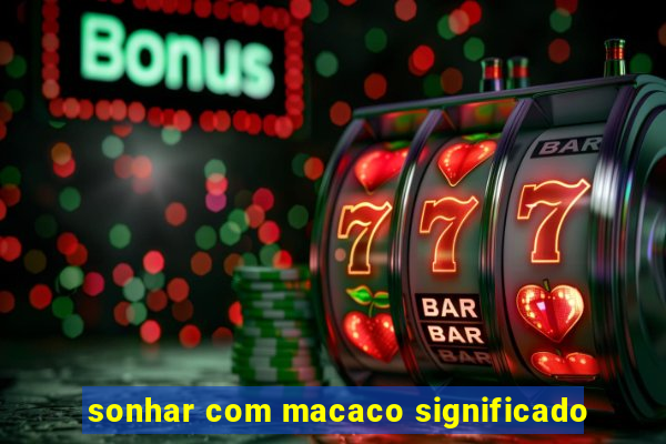 sonhar com macaco significado