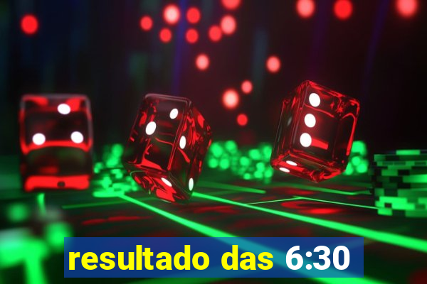 resultado das 6:30