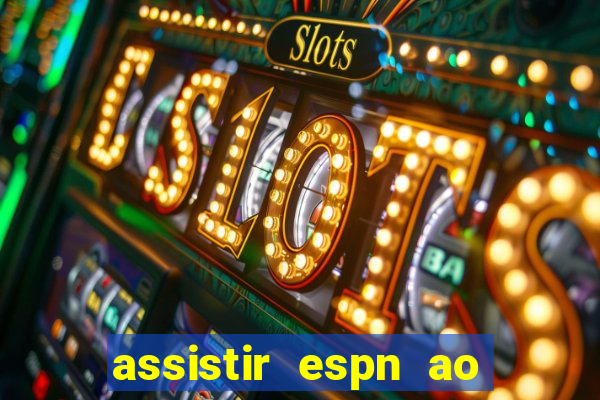 assistir espn ao vivo online gratis