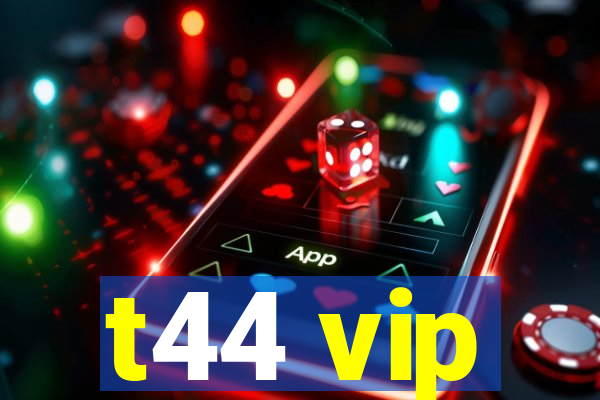 t44 vip