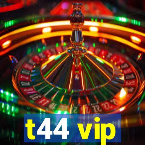 t44 vip