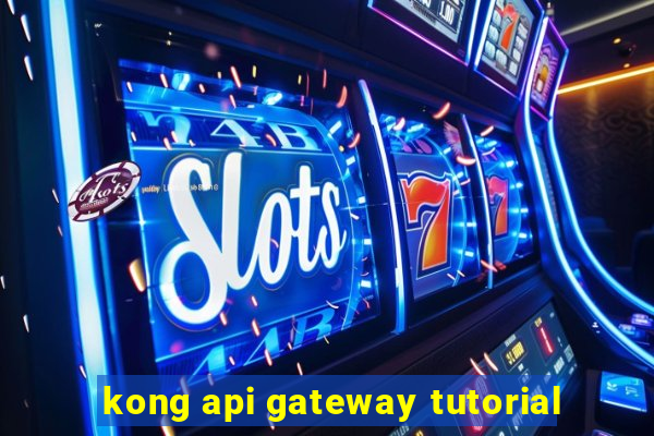 kong api gateway tutorial