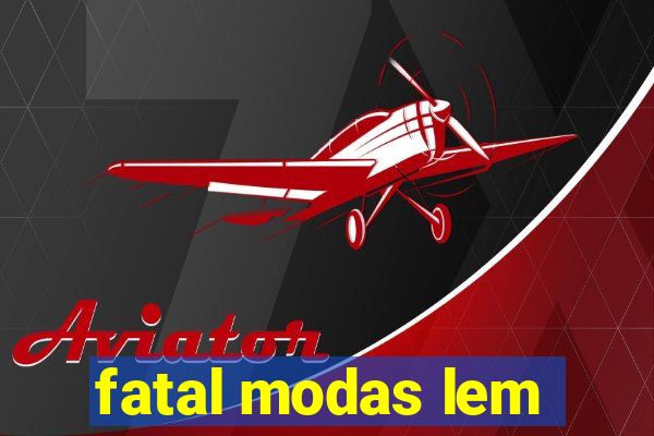 fatal modas lem