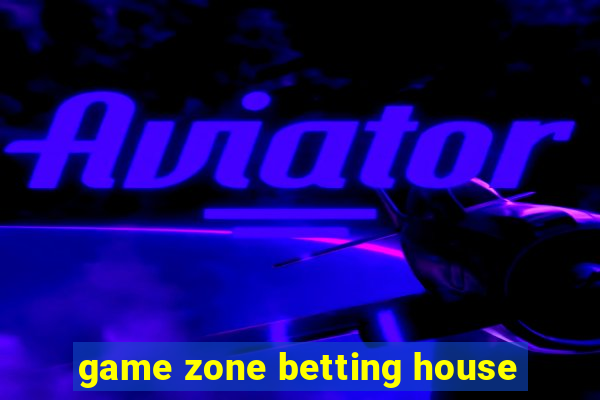 game zone betting house