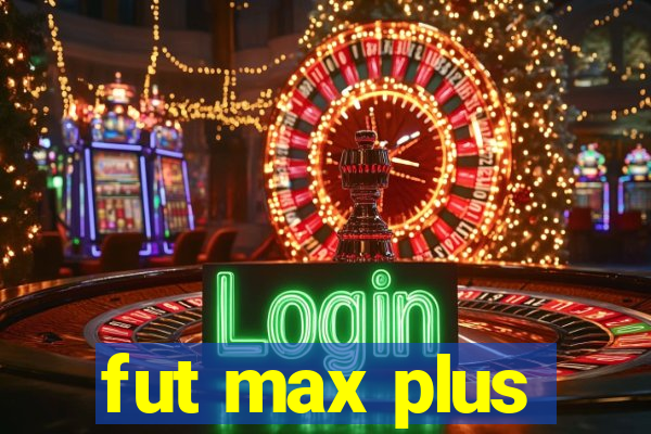 fut max plus