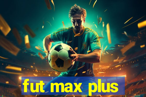 fut max plus