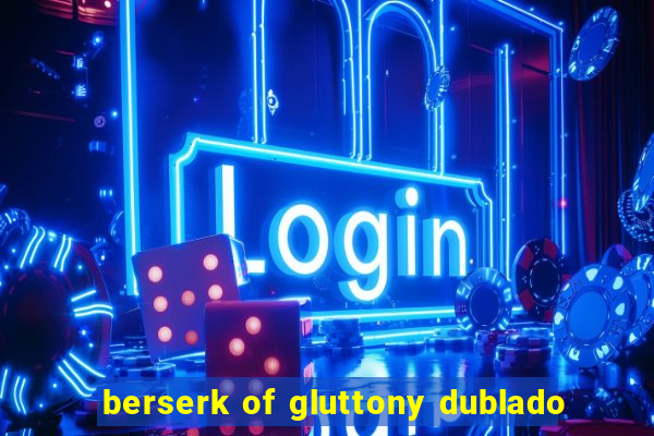 berserk of gluttony dublado