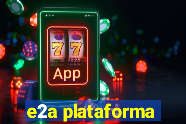 e2a plataforma