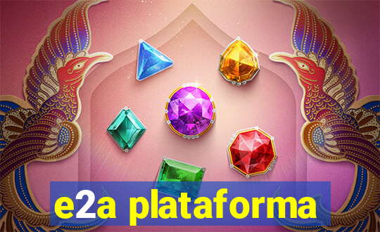 e2a plataforma