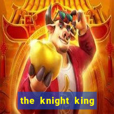 the knight king who returned with a god