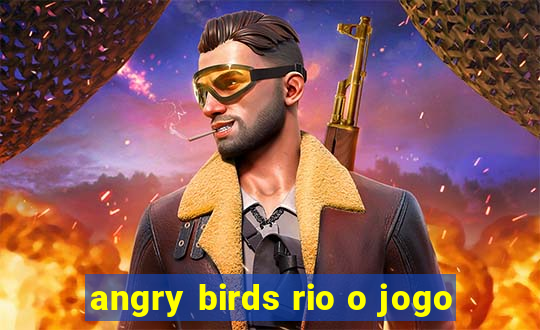 angry birds rio o jogo