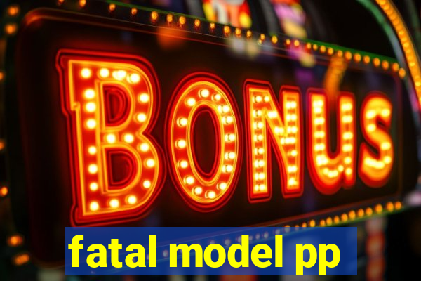 fatal model pp