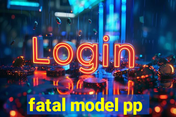 fatal model pp