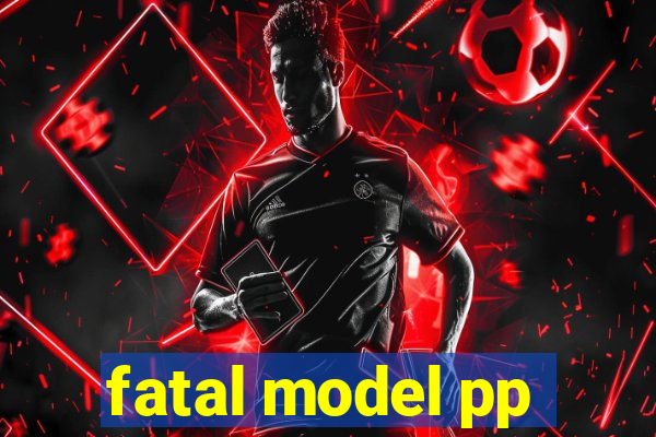 fatal model pp