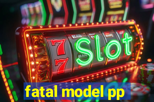 fatal model pp