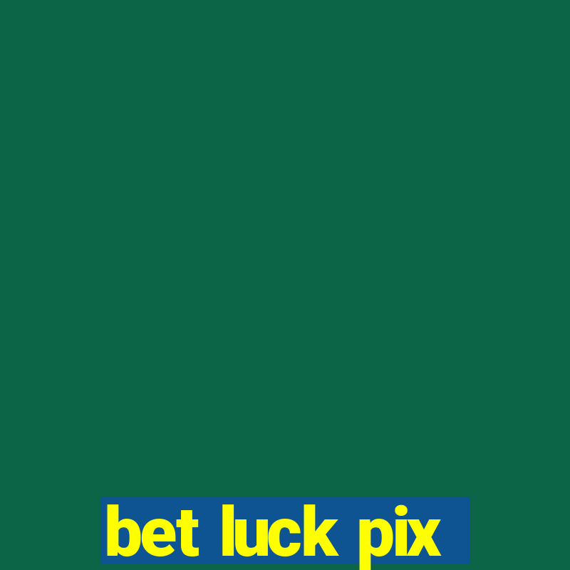 bet luck pix