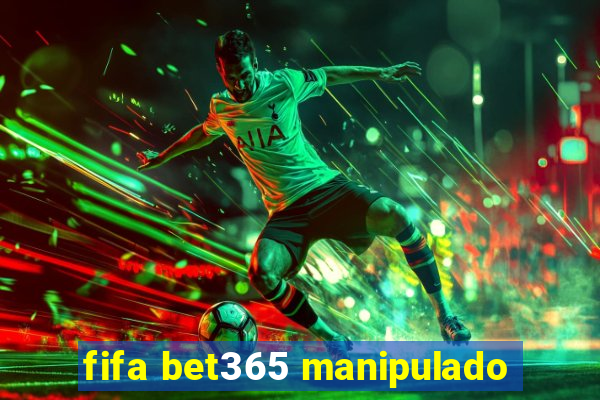 fifa bet365 manipulado