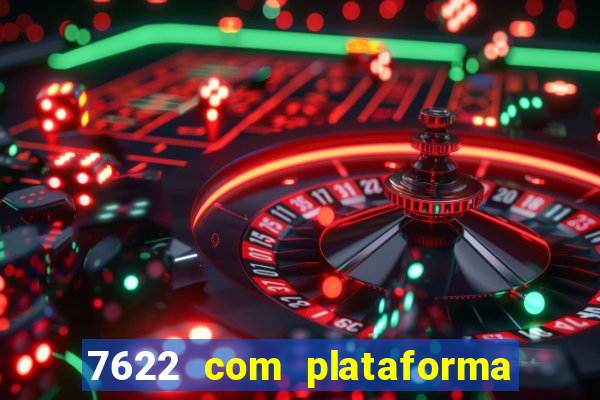 7622 com plataforma de jogos