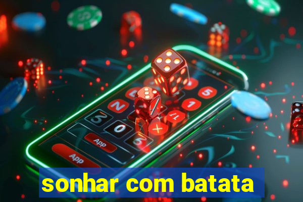 sonhar com batata